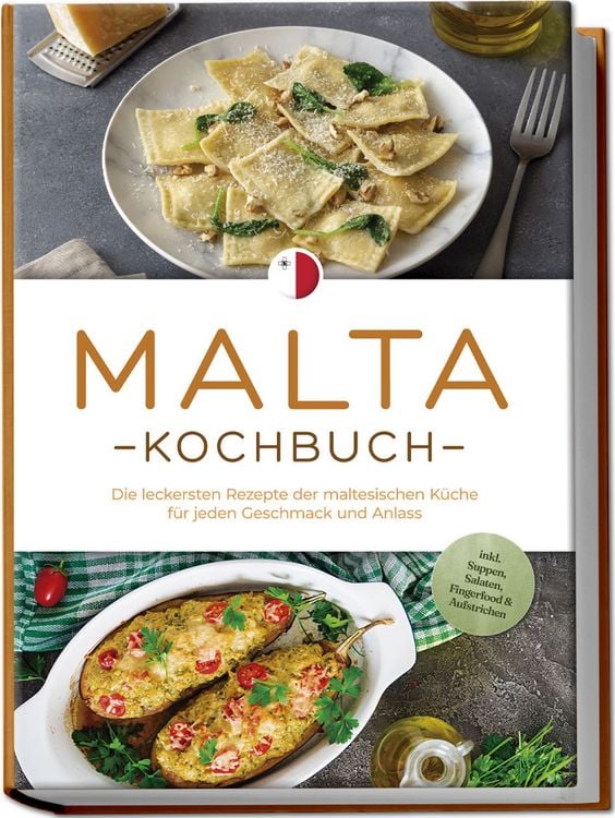 Produktbild: Malta Kochbuch: Die leckersten Rezepte der maltesischen K&uuml;che f&uuml;r jeden Geschmack und Anlass - inkl. Suppen, Salaten, Fingerfood & Aufstrichen