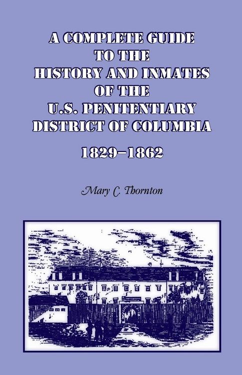 Produktbild: A Complete Guide to the History and Inmates of the U.S. Penitentiary, District of Columbia, 1829-1862