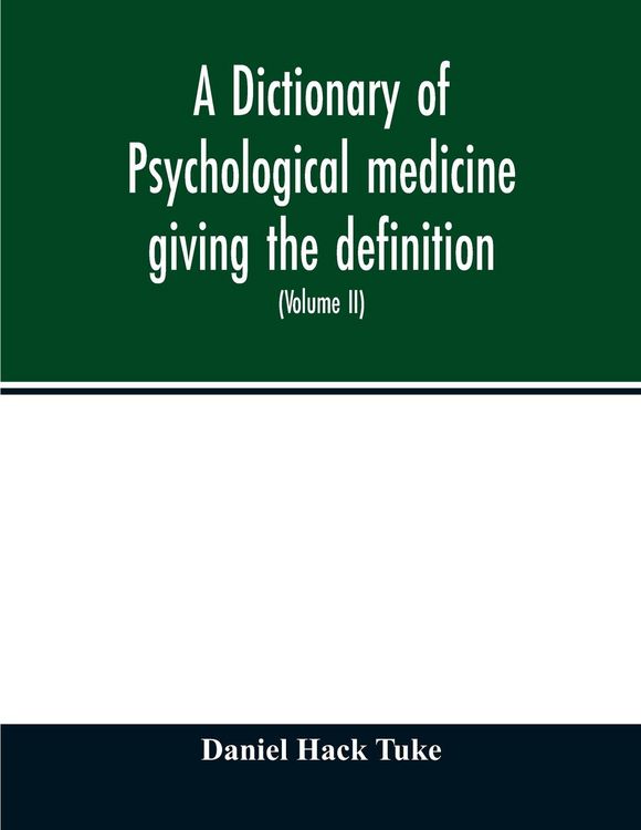 Produktbild: A Dictionary of psychological medicine giving the definition, etymology and synonyms of the terms used in medical psychology, with the symptoms, treat