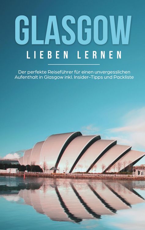 Produktbild: Glasgow lieben lernen: Der perfekte Reisef&uuml;hrer f&uuml;r einen unvergesslichen Aufenthalt in Glasgow inkl. Insider-Tipps und Packliste