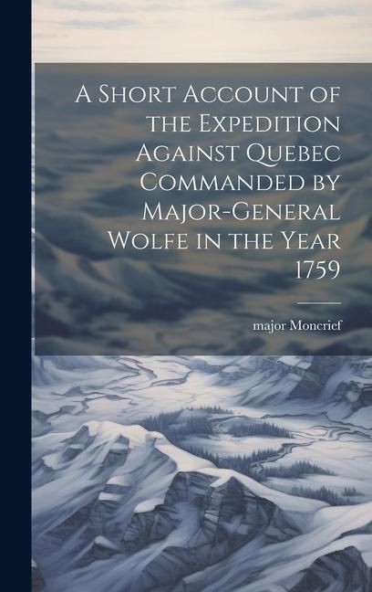 Produktbild: A Short Account of the Expedition Against Quebec Commanded by Major-General Wolfe in the Year 1759