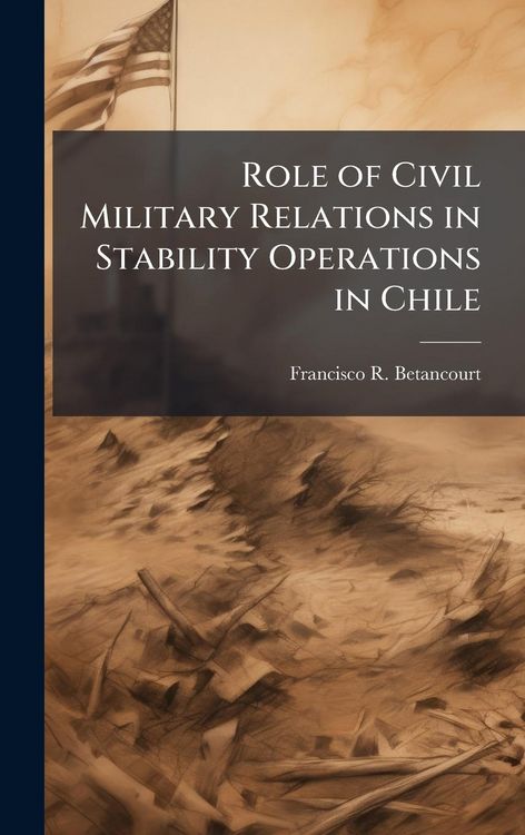 Produktbild: Role of Civil Military Relations in Stability Operations in Chile
