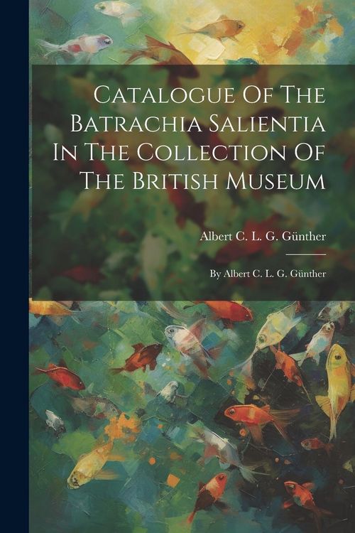 Produktbild: Catalogue Of The Batrachia Salientia In The Collection Of The British Museum: By Albert C. L. G. G&uuml;nther