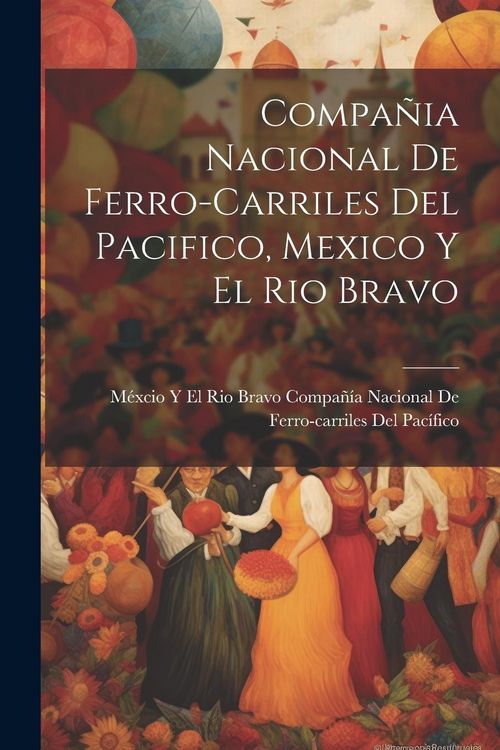 Produktbild: Compa&ntilde;ia Nacional De Ferro-Carriles Del Pacifico, Mexico Y El Rio Bravo
