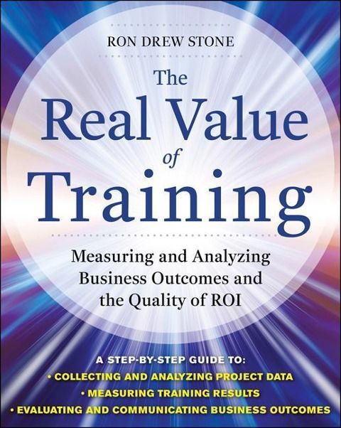 Produktbild: The Real Value of Training: Measuring and Analyzing Business Outcomes and the Quality of Roi