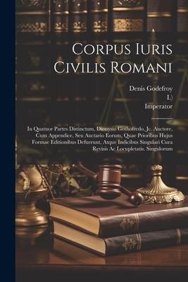 Produktbild: Corpus Iuris Civilis Romani: In Quatuor Partes Distinctum, Dionysio Gothofredo, Jc. Auctore, Cum Appendice, Seu Auctario Eorum, Quae Prioribus Huju