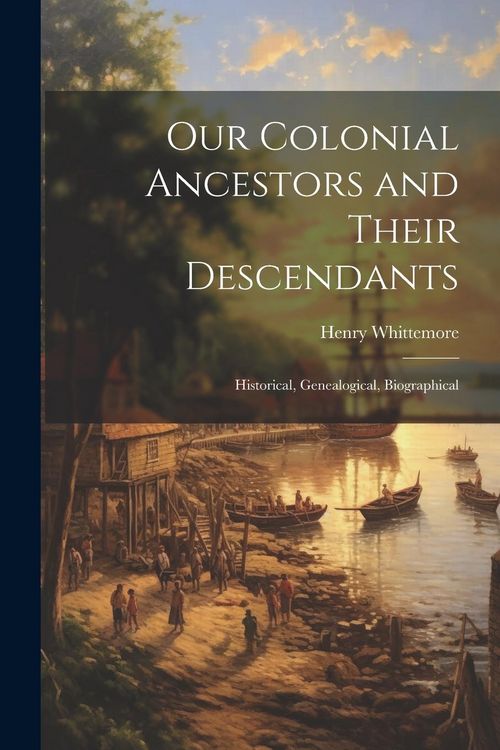 Produktbild: Our Colonial Ancestors and Their Descendants: Historical, Genealogical, Biographical