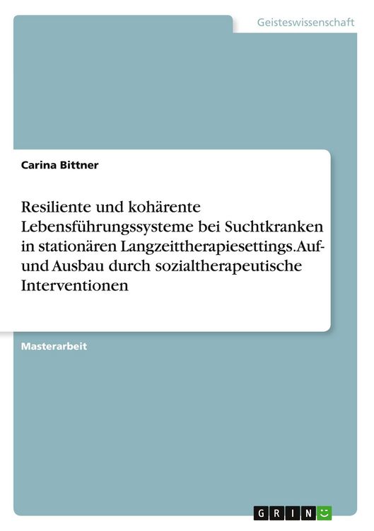 Produktbild: Resiliente und koh&auml;rente Lebensf&uuml;hrungssysteme bei Suchtkranken in station&auml;ren Langzeittherapiesettings. Auf- und Ausbau durch sozialtherapeutische Interventionen