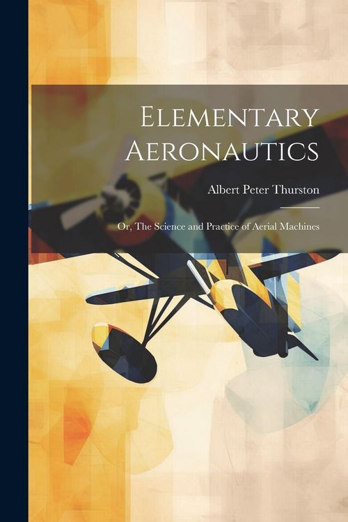 Produktbild: Elementary Aeronautics; or, The Science and Practice of Aerial Machines
