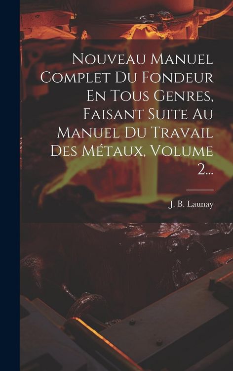 Produktbild: Nouveau Manuel Complet Du Fondeur En Tous Genres, Faisant Suite Au Manuel Du Travail Des M&eacute;taux, Volume 2...