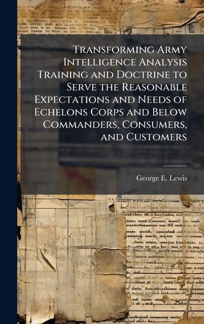 Produktbild: Transforming Army Intelligence Analysis Training and Doctrine to Serve the Reasonable Expectations and Needs of Echelons Corps and Below Commanders, C