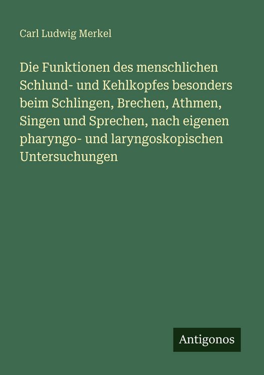 Produktbild: Die Funktionen des menschlichen Schlund- und Kehlkopfes besonders beim Schlingen, Brechen, Athmen, Singen und Sprechen, nach eigenen pharyngo- und lar