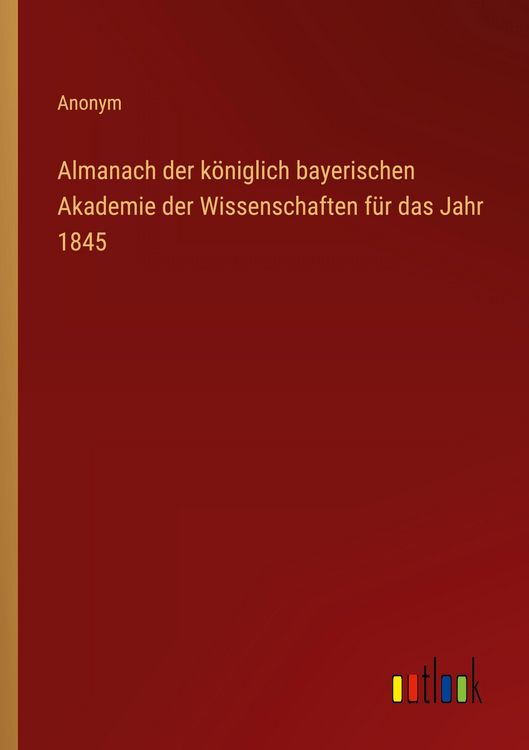 Produktbild: Almanach der k&ouml;niglich bayerischen Akademie der Wissenschaften f&uuml;r das Jahr 1845