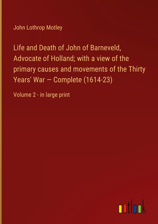 Produktbild: Life and Death of John of Barneveld, Advocate of Holland; with a view of the primary causes and movements of the Thirty Years' War - Complete (1614-23