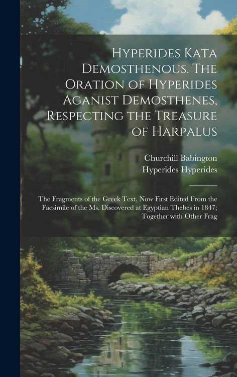 Produktbild: Hyperides kata Demosthenous. The oration of Hyperides aganist Demosthenes, respecting the treasure of Harpalus; the fragments of the Greek text, now f
