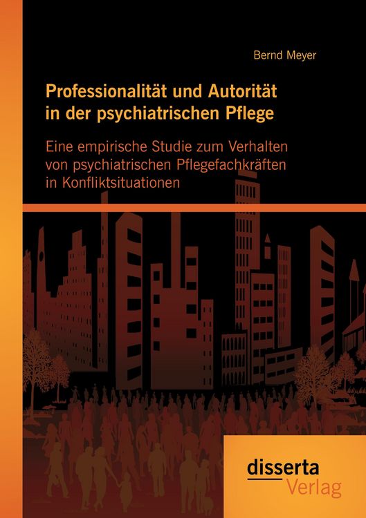 Produktbild: Professionalit&auml;t und Autorit&auml;t in der psychiatrischen Pflege: Eine empirische Studie zum Verhalten von psychiatrischen Pflegefachkr&auml;ften in Konfliktsituationen
