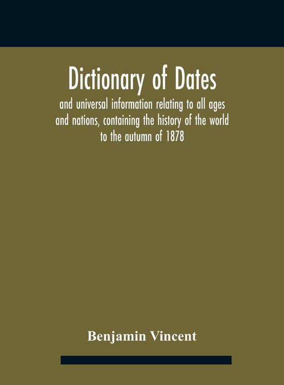 Produktbild: Dictionary of dates and universal information relating to all ages and nations, containing the history of the world to the autumn of 1878