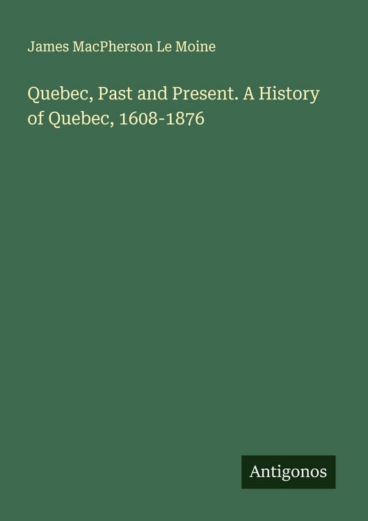 Produktbild: Quebec, Past and Present. A History of Quebec, 1608-1876
