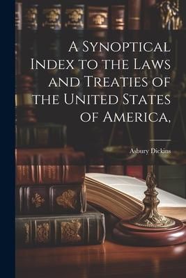 Produktbild: A Synoptical Index to the Laws and Treaties of the United States of America,