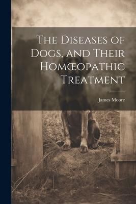 Produktbild: The Diseases of Dogs, and Their Homoeopathic Treatment