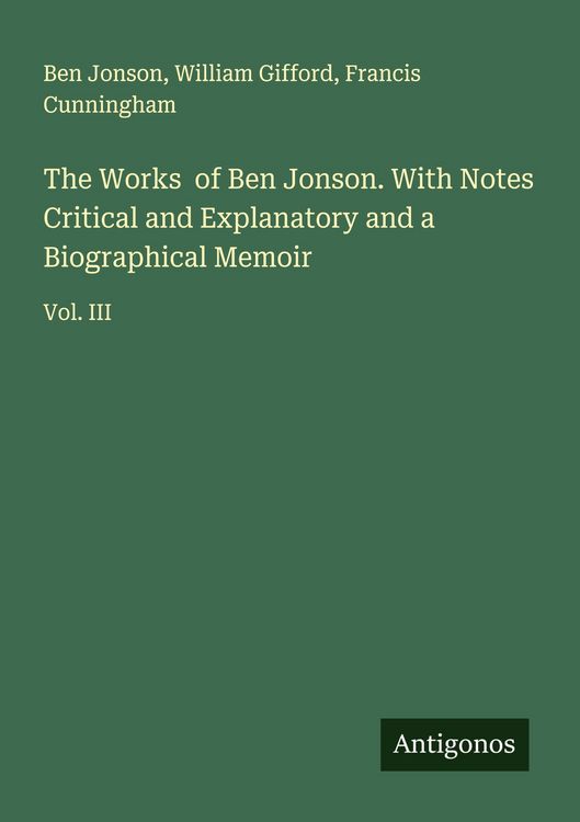 Produktbild: The Works of Ben Jonson. With Notes Critical and Explanatory and a Biographical Memoir