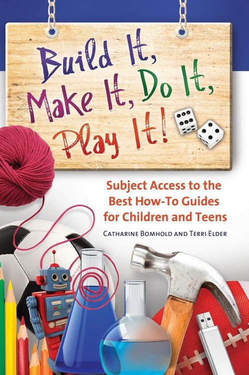 Produktbild: Build It, Make It, Do It, Play It! Subject Access to the Best How-To Guides for Children and Teens