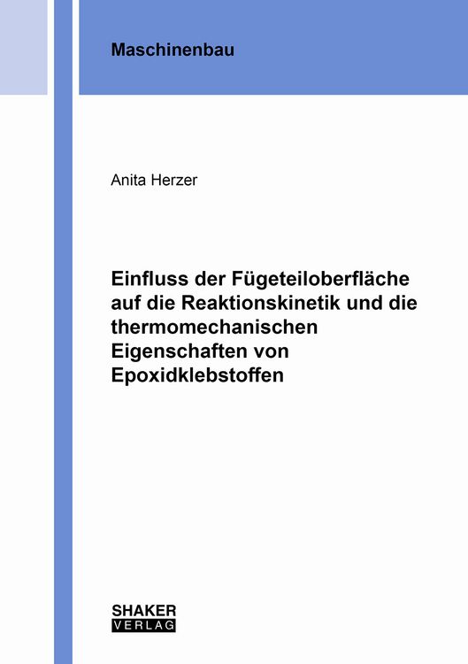 Produktbild: Einfluss der F&uuml;geteiloberfl&auml;che auf die Reaktionskinetik und die thermomechanischen Eigenschaften von Epoxidklebstoffen