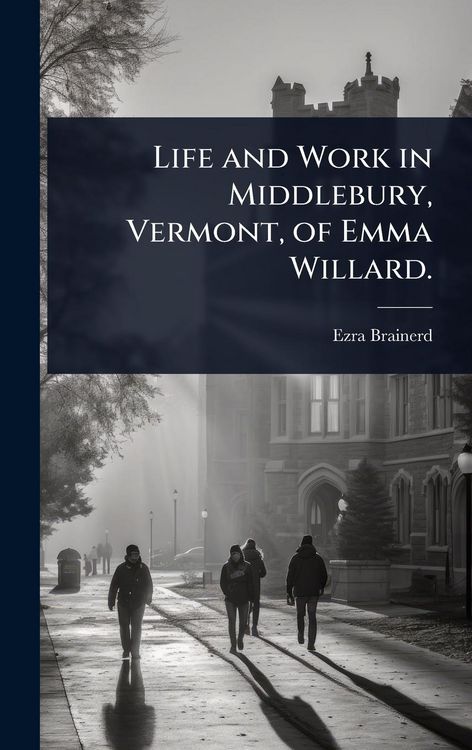 Produktbild: Life and Work in Middlebury, Vermont, of Emma Willard.