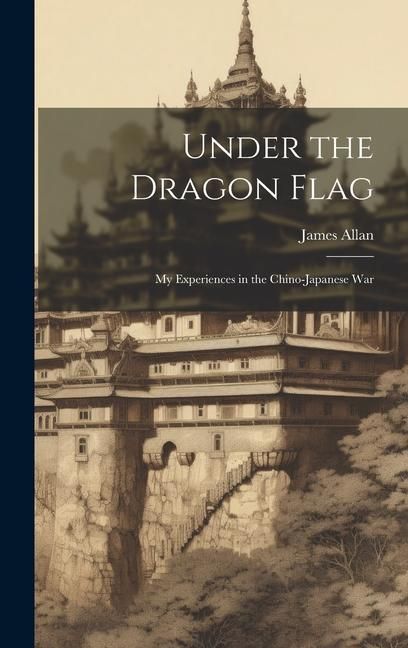 Produktbild: Under the Dragon Flag: My Experiences in the Chino-Japanese War