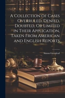 Produktbild: A Collection of Cases Overruled, Denied, Doubted, Or Limited in Their Application, Taken From American and English Reports