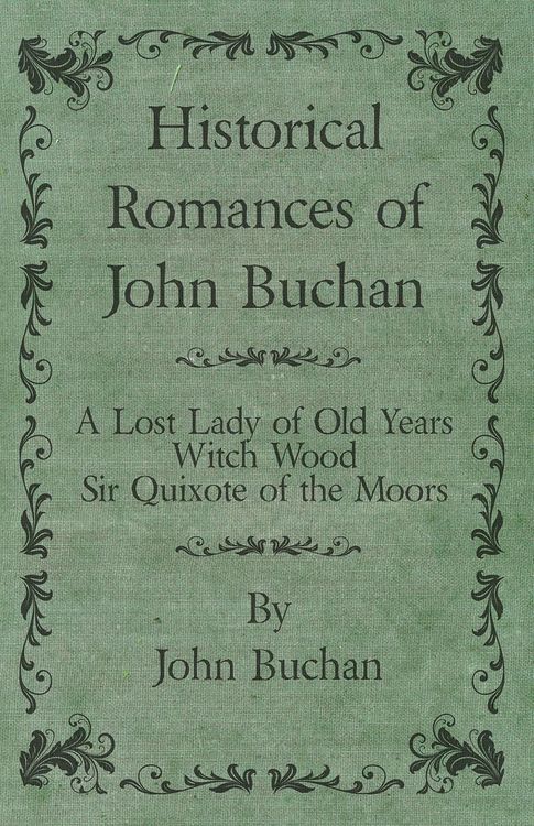 Produktbild: Historical Romances of John Buchan - A Lost Lady of Old Years, Witch Wood, Sir Quixote of the Moors
