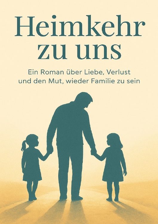 Produktbild: &bdquo;Heimkehr zu uns&ldquo; Ein Buch &uuml;ber Liebe, Verlust und den Mut,wieder Familie zu sein.