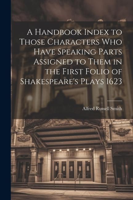 Produktbild: A Handbook Index to Those Characters who Have Speaking Parts Assigned to Them in the First Folio of Shakespeare's Plays 1623