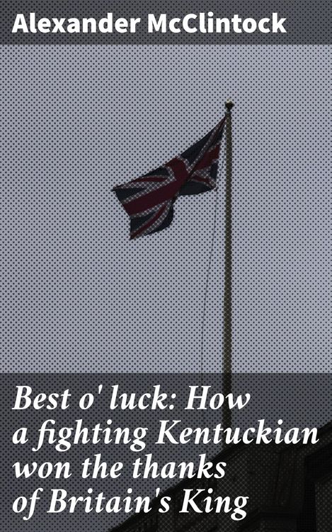 Produktbild: Best o' luck: How a fighting Kentuckian won the thanks of Britain's King