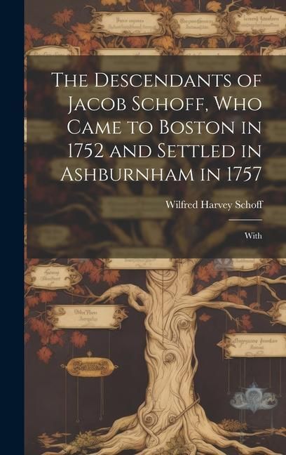 Produktbild: The Descendants of Jacob Schoff, who Came to Boston in 1752 and Settled in Ashburnham in 1757
