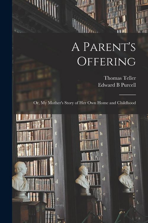 Produktbild: A Parent's Offering; or, My Mother's Story of her own Home and Childhood