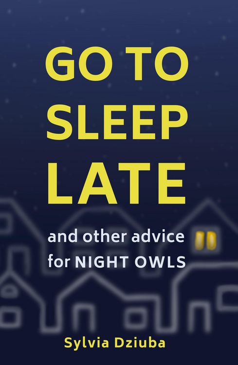 Produktbild: Go to Sleep Late: And Other Advice for Night Owls