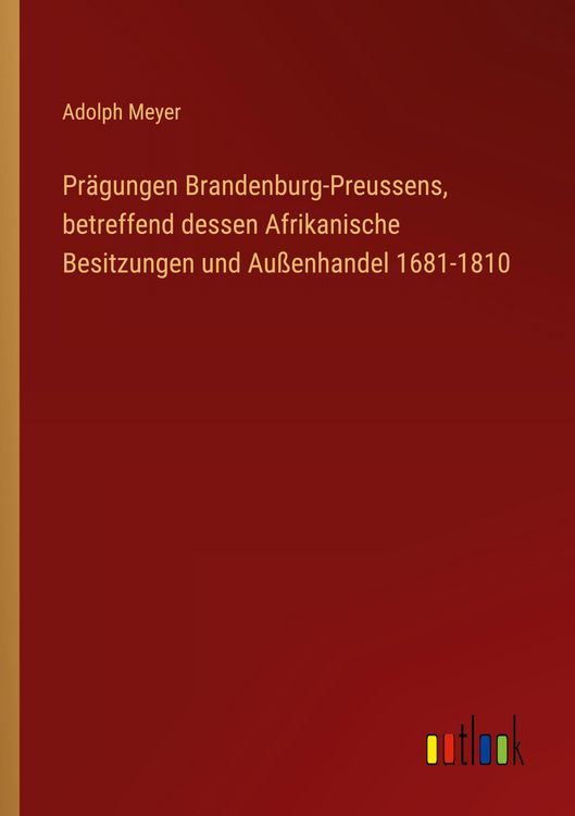 Produktbild: Pr&auml;gungen Brandenburg-Preussens, betreffend dessen Afrikanische Besitzungen und Au&szlig;enhandel 1681-1810