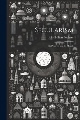 Produktbild: Secularism: Its Progress and Its Morals