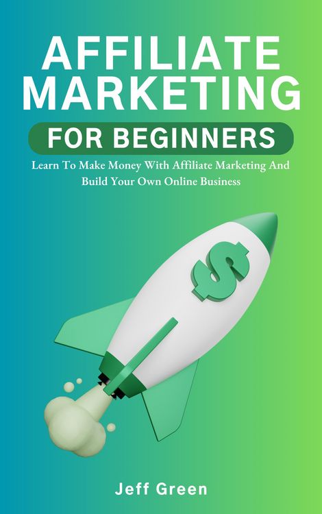 Produktbild: Affiliate Marketing For Beginners - Learn To Make Money With Affiliate Marketing And Build Your Own Online Business