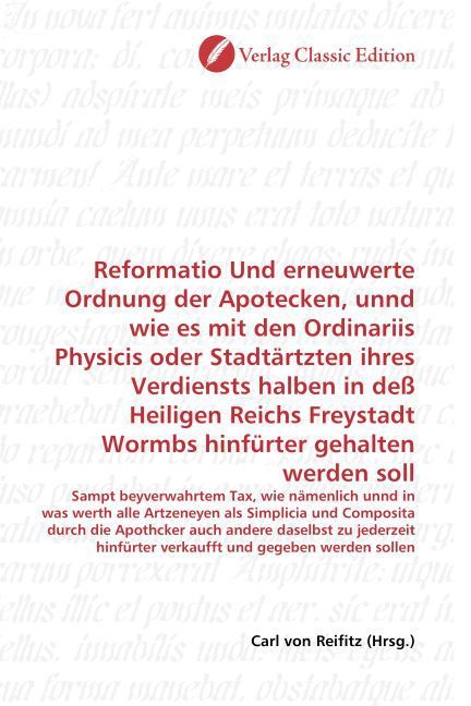 Produktbild: Reformatio Und erneuwerte Ordnung der Apotecken, unnd wie es mit den Ordinariis Physicis oder Stadt&auml;rtzten ihres Verdiensts halben in de&szlig; Heiligen Rei