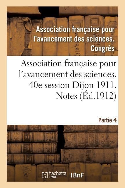Produktbild: Association Fran&ccedil;aise Pour l'Avancement Des Sciences. 40e Session Dijon 1911. Notes Partie 4