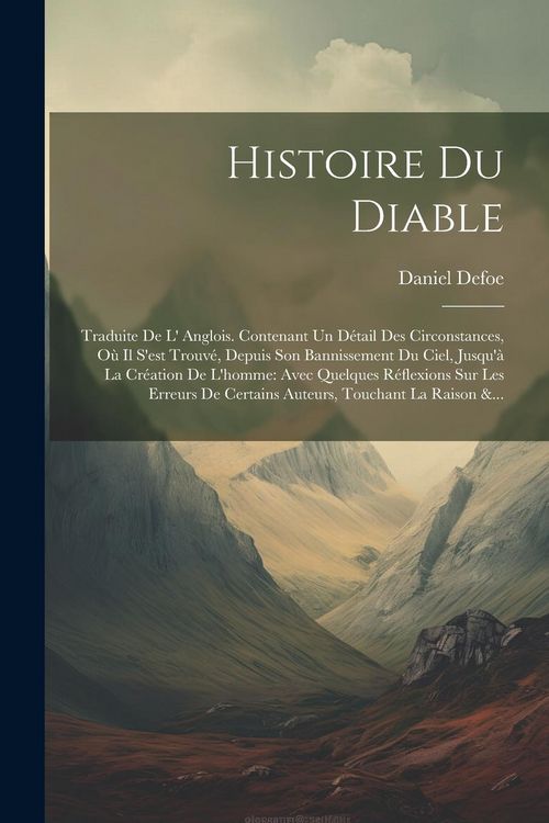 Produktbild: Histoire Du Diable: Traduite De L' Anglois. Contenant Un D&eacute;tail Des Circonstances, O&ugrave; Il S'est Trouv&eacute;, Depuis Son Bannissement Du Ciel, Ju