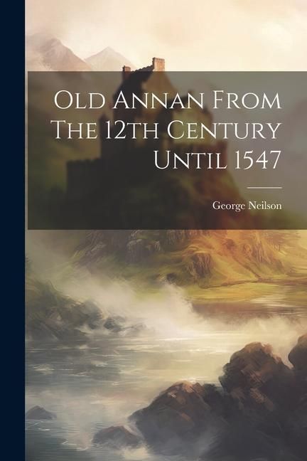 Produktbild: Old Annan From The 12th Century Until 1547