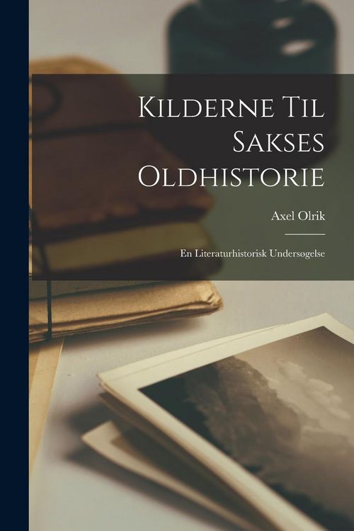 Produktbild: Kilderne Til Sakses Oldhistorie: En Literaturhistorisk Unders&oslash;gelse