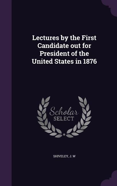 Produktbild: Lectures by the First Candidate out for President of the United States in 1876