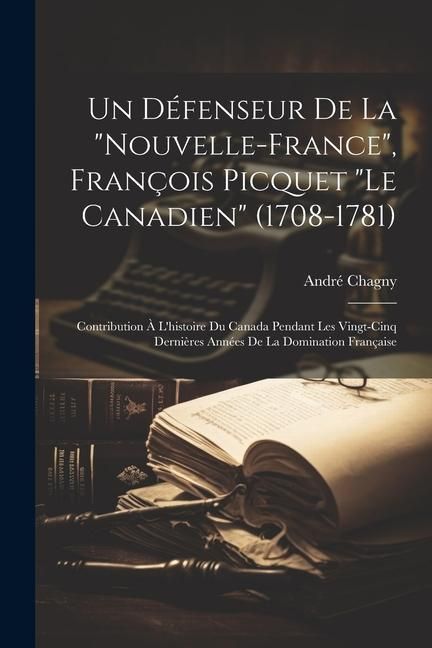 Produktbild: Un d&eacute;fenseur de la "Nouvelle-France", Fran&ccedil;ois Picquet "le Canadien" (1708-1781); contribution &agrave; l'histoire du Canada pendant les vingt-cinq derni&egrave;res