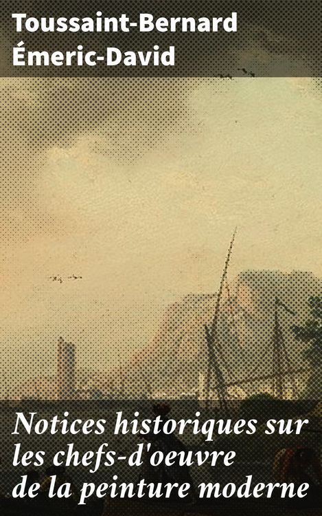 Produktbild: Notices historiques sur les chefs-d'oeuvre de la peinture moderne