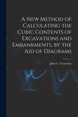 Produktbild: A New Method of Calculating the Cubic Contents of Excavations and Embankments, by the Aid of Diagrams