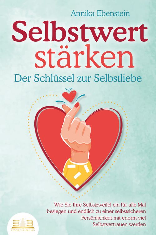 Produktbild: SELBSTWERT ST&Auml;RKEN - Der Schl&uuml;ssel zur Selbstliebe: Wie Sie Ihre Selbstzweifel e